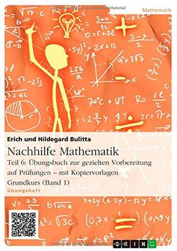 Nachhilfe Mathematik - Teil 6: Übungsbuch zur gezielten Vorbereitung auf Prüfungen - mit Kopiervorlagen. Grundkurs (Band 1)