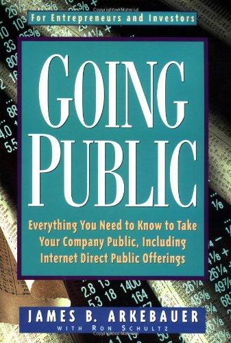 Going Public: Everything You Need to Know to Take Your Company Public, Including Internet Direct Public Offerings