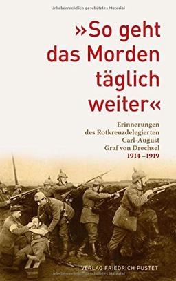 So geht das Morden täglich weiter": Erinnerungen des Rotkreuzdelegierten Carl-August Graf von Drechsel 1914-1919