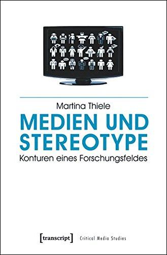 Medien und Stereotype: Konturen eines Forschungsfeldes (Critical Studies in Media and Communication)