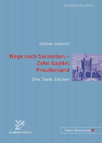 Wege nach Sarmatien - Zehn Kapitel Preußenland: Orte, Texte, Zeichen