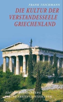 Die Kultur der Verstandesseele: Griechenland - Texte und Bilder