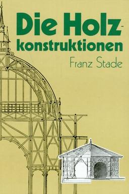 Die Holzkonstruktionen. Holzbau und Holzkonstruktion