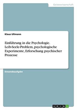 Einführung in die Psychologie. Leib-Seele-Problem, psychologische Experimente, Erforschung psychischer Prozesse