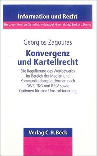 Konvergenz und Kartellrecht: Die Regulierung des Wettbewerbs im Bereich der Medien und Kommunikationsplattformen nach GWB, TKG und RStV sowie Optionen für eine Umstrukturierung