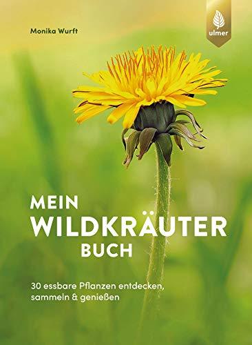 Mein Wildkräuterbuch: 30 essbare Pflanzen entdecken, sammeln und genießen