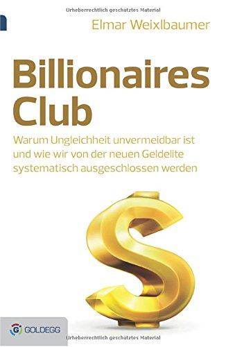 Billionaires Club: Warum Ungleichheit unvermeidbar ist und wie wir von der neuen Geldelite systematisch ausgeschlossen werden