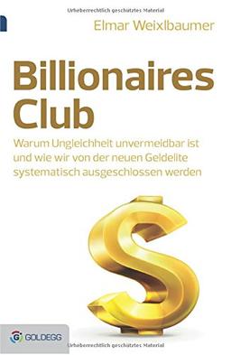 Billionaires Club: Warum Ungleichheit unvermeidbar ist und wie wir von der neuen Geldelite systematisch ausgeschlossen werden