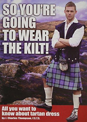 So You're Going to Wear the Kilt!: All You Want to Know About Tartan Dress