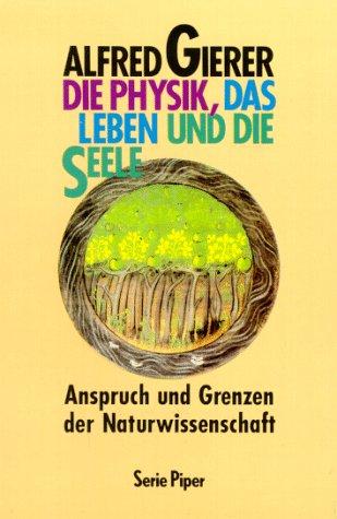 Die Physik, das Leben und die Seele. Anspruch und Grenzen der Naturwissenschaft.