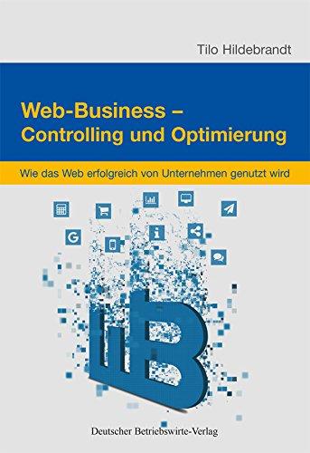 Web-Business - Controlling und Optimierung: Wie das Web erfolgreich in Unternehmen genutzt wird