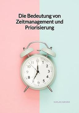 Die Bedeutung von Zeitmanagement und Priorisierung