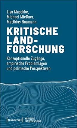 Kritische Landforschung: Konzeptionelle Zugänge, empirische Problemlagen und politische Perspektiven (Kritische Landforschung. Umkämpfte Ressourcen, ... des Ländlichen und politische Alternativen)