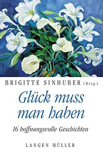 Glück muss man haben. 16 hoffnungsvolle Geschichten