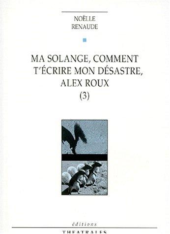 Ma Solange, comment t'écrire mon désastre, Alex Roux. Vol. 3