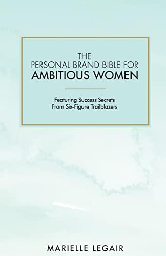 The Personal Brand Bible for Ambitious Women: Featuring Success Secrets From Six-Figure Trailblazers