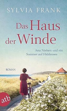 Das Haus der Winde: Asta Nielsen und ein Sommer auf Hiddensee