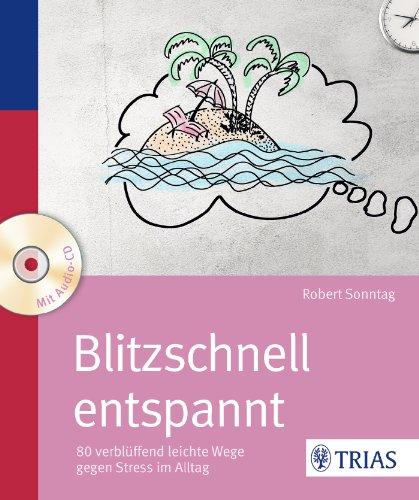 Blitzschnell entspannt: 80 verblüffend leichte Wege gegen Stress im Alltag