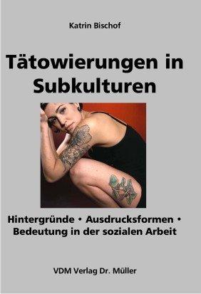 Tätowierungen in Subkulturen: Hintergründe. Ausdrucksformer. Bedeutung in der sozialen Arbeit