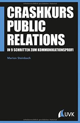 Crashkurs Public Relations. In 9 Schritten zum Kommunikationsprofi (PR Praxis)