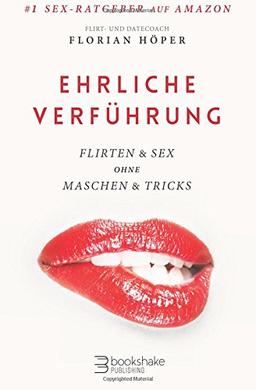 Ehrliche Verführung: Flirten & Sex ohne Maschen & Tricks