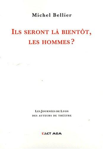 Ils seront là bientôt, les hommes ? : théâtre