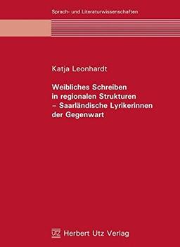 Weibliches Schreiben in regionalen Strukturen – Saarländische Lyrikerinnen der Gegenwart (Sprach- und Literaturwissenschaft)