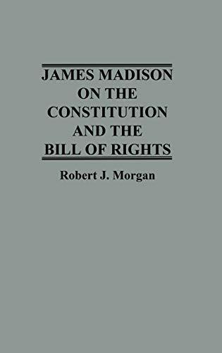 James Madison on the Constitution and the Bill of Rights (Contributions in Legal Studies)