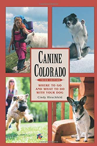 Canine Colorado, Third Edition: Where to Go and What to Do with Your Dog