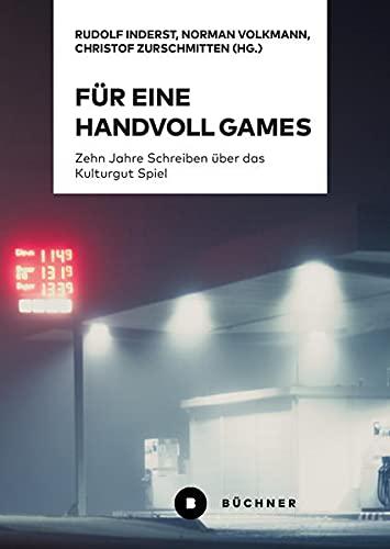 Für eine Handvoll Games: Zehn Jahre Schreiben über das Kulturgut Spiel