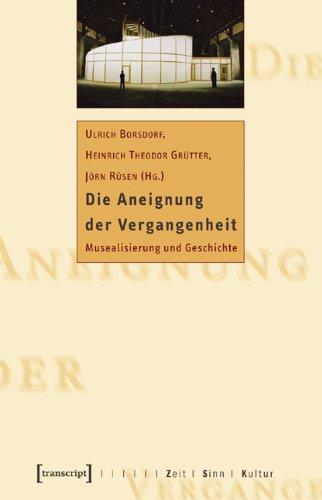 Die Aneignung der Vergangenheit: Musealisierung und Geschichte