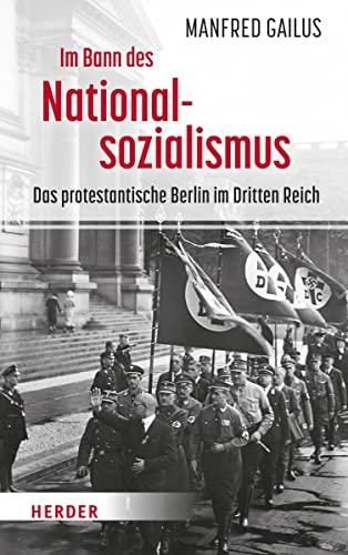 Im Bann des Nationalsozialismus: Das protestantische Berlin im Dritten Reich