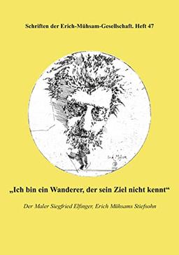 "Ich bin ein Wanderer, der sein Ziel nicht kennt": Der Maler Siegfried Elfinger, Erich Mühsams Stiefsohn