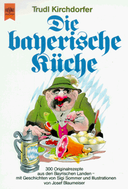 Die bayerische Küche. 300 Originalrezepte aus den Bayrischen Landen.