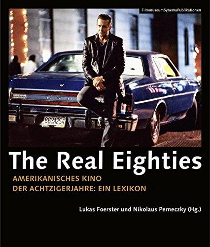 The Real Eighties - Amerikanisches Kino der Achtzigerjahre: Ein Lexikon (FilmmuseumSynemaPublikationen)