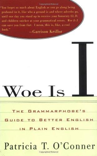 Woe Is I: The Grammarphobe's Guide to Better English in Plain English