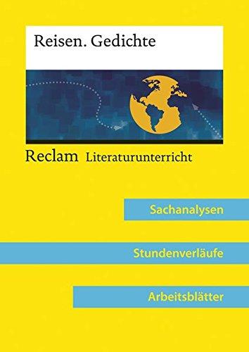 Reisen. Gedichte (Lehrerband zum Abiturthema »Reisen / Unterwegs sein«): Sachanalysen, Stundenverläufe, Arbeitsblätter (Reclam Literaturunterricht)