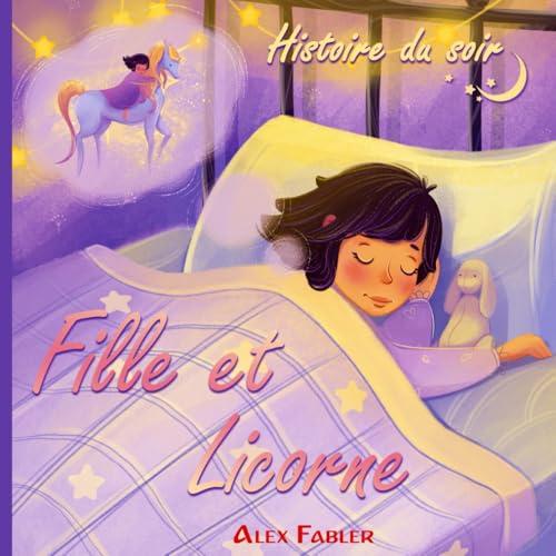 Fille et Licorne: Histoire du soir: Une merveilleuse histoire de berceuse pour ta fille précieuse avec de belles images et des pages colorées