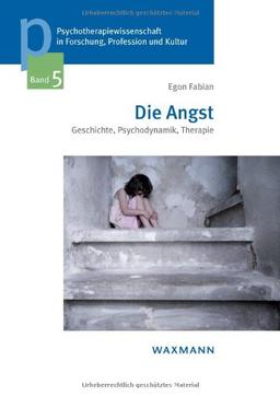 Die Angst: Geschichte, Psychodynamik, Therapie