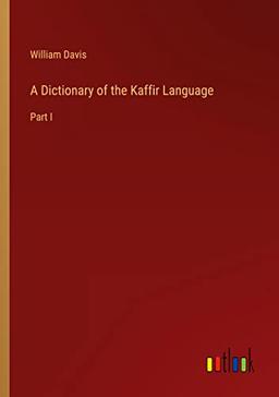 A Dictionary of the Kaffir Language: Part I