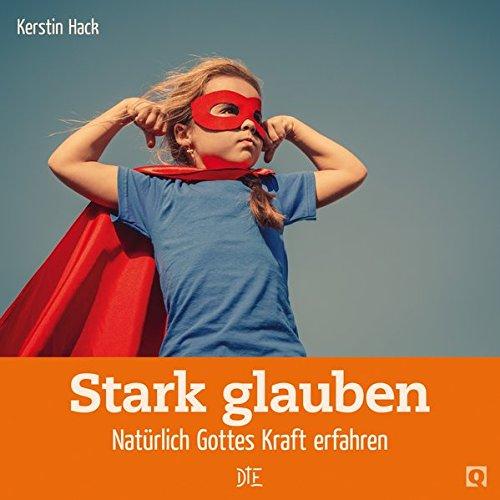 Stark glauben: Natürlich Gottes Kraft erfahren (Quadro)