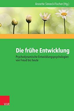 Die frühe Entwicklung – Psychodynamische Entwicklungspsychologien von Freud bis heute