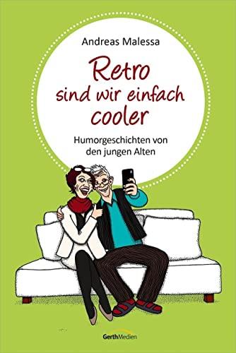 Retro sind wir einfach cooler: Humorgeschichten aus den besten Jahren: Humorgeschichten von den jungen Alten (Geschenkbuch)