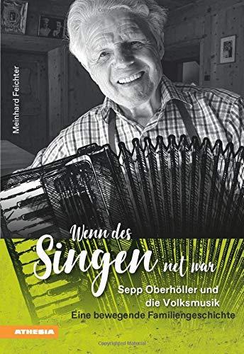 Wenn des Singen net war: Sepp Oberhöller und die Volksmusik - eine bewegende Familiengeschichte: Sepp Oberhller und die Volksmusik - eine bewegende Familiengeschichte