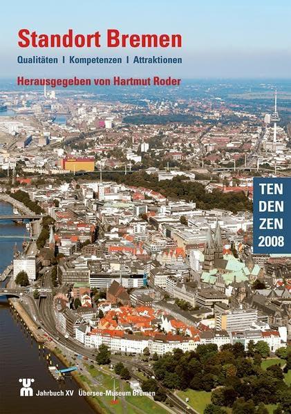 Standort Bremen: Qualitäten - Kompetenzen - Attraktionen. (TenDenZen 2008, Jahrbuch XV, Übersee-Museum Bremen)