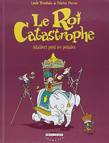 Le roi catastrophe. Vol. 2. Adalbert perd les pédales