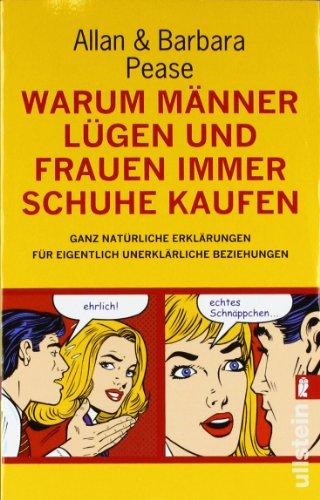 Warum Männer lügen und Frauen immer Schuhe kaufen: Ganz natürliche Erklärungen für eigentlich unerklärliche Beziehungen