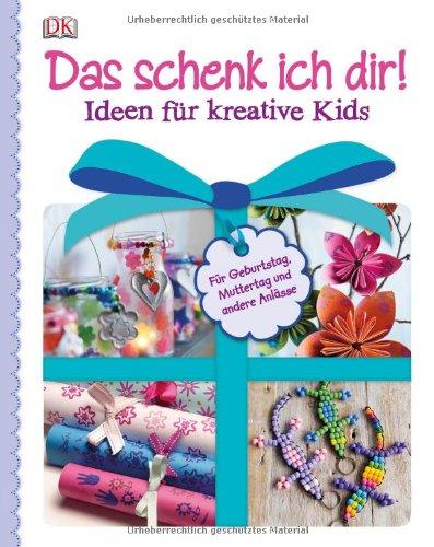 Das schenk ich dir! Ideen für kreative Kids