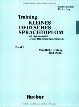 Training Kleines Deutsches Sprachdiplom, Bd.1, Mündliche Prüfung und Diktat: Mündliche Prüfung und Diktat. Mit Ergänzungsteil Großes Deutsches Sprachdiplom