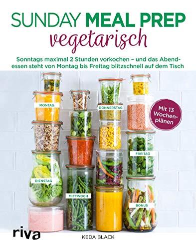 Sunday Meal Prep vegetarisch: Sonntags maximal 2 Stunden vorkochen – und das Abendessen steht von Montag bis Freitag blitzschnell auf dem Tisch